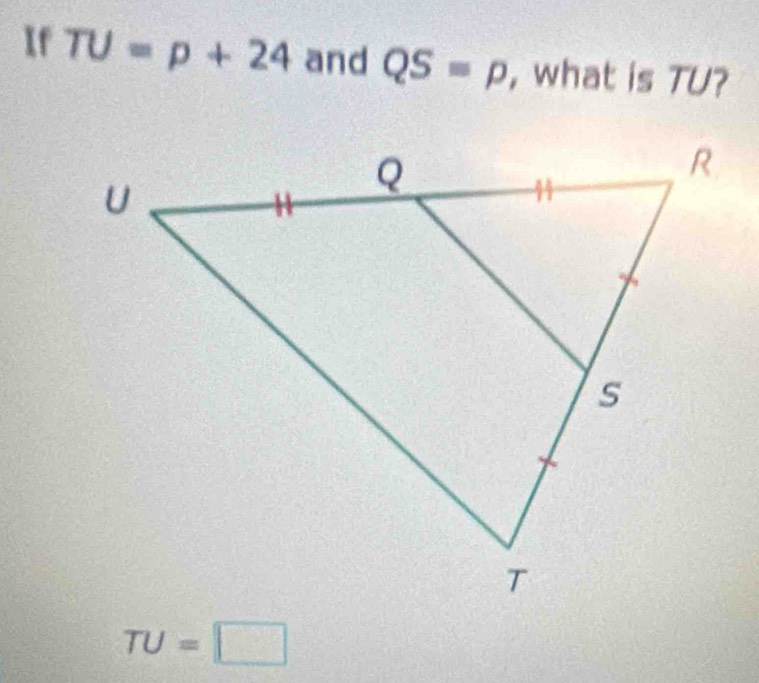 If TU=p+24 and QS=p , what is TU?
TU=□