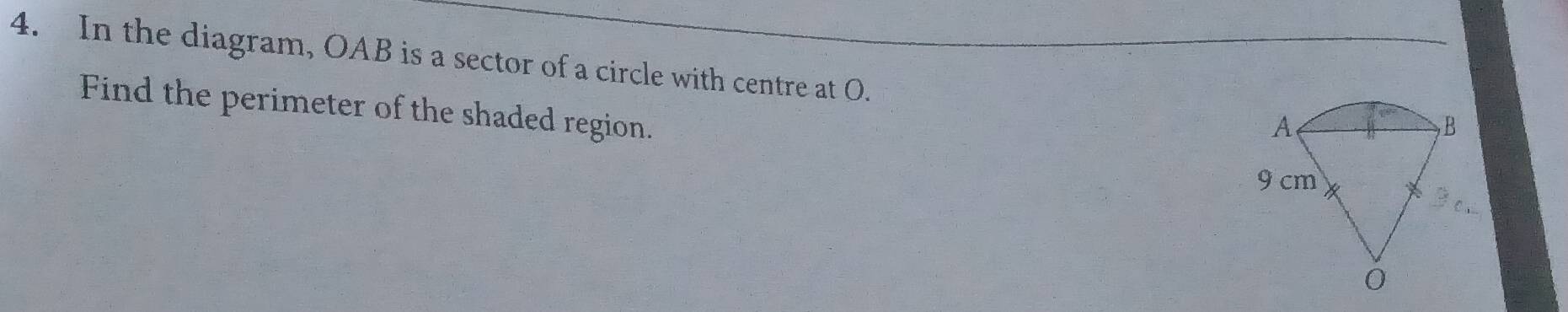 In the diagram, OAB is a sector of a circle with centre at O. 
Find the perimeter of the shaded region.