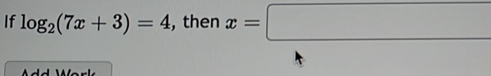 If log _2(7x+3)=4 , then x=□
Add Wørk