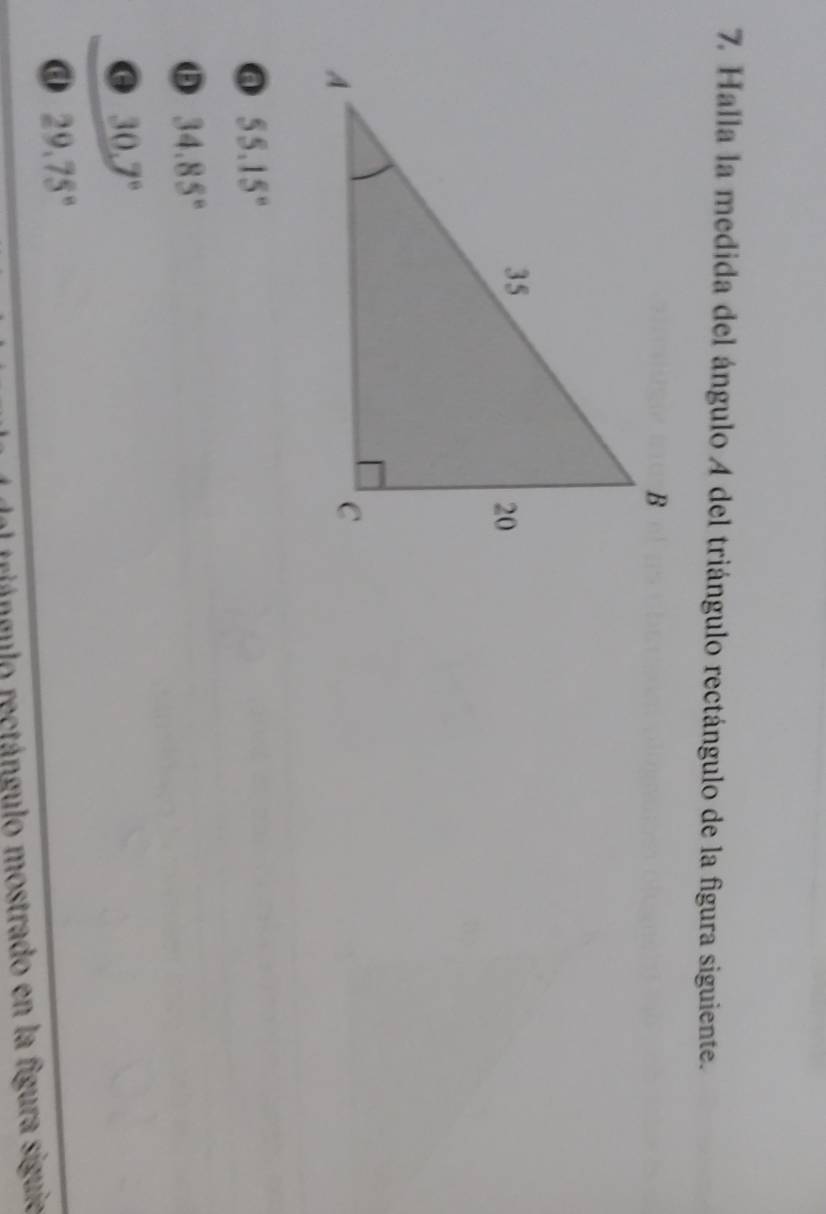 Halla la medida del ángulo 4 del triángulo rectángulo de la figura siguiente.
@ 55.15°
34.85°
e 30.7°
@ 29.75°
I triángulo rectángulo mostrado en la figura siguie