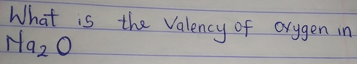 What is the Valency of orggen in
Na_2O