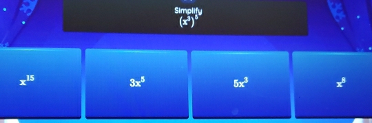 Simplify
(x^3)
x^(15)
3x^5
5x^3
x^8