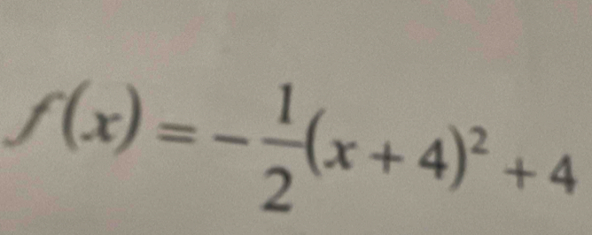 f(x)=- 1/2 (x+4)^2+4