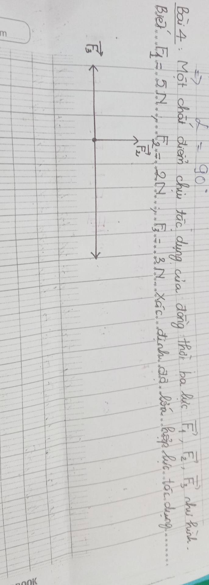 alpha =90°
Bai4: Mot chái diem chuù tāo dung cia dong thàr ba luc vector F_1, vector F_2, vector F_3 Nhw hih.
Bier F_1=5N.F_2=2N.F_2=2N...F_3=3N.. dinh dò. 2óó. hep lic. toc dung. ..
vector F_2
vector F_3