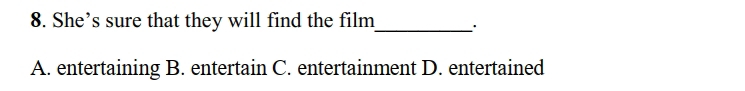 She’s sure that they will find the film_ _·
A. entertaining B. entertain C. entertainment D. entertained