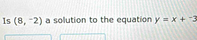 Is (8,-2) a solution to the equation y=x+^-3