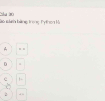 So sánh bãng trong Python là
A u =
B =
C!=
D