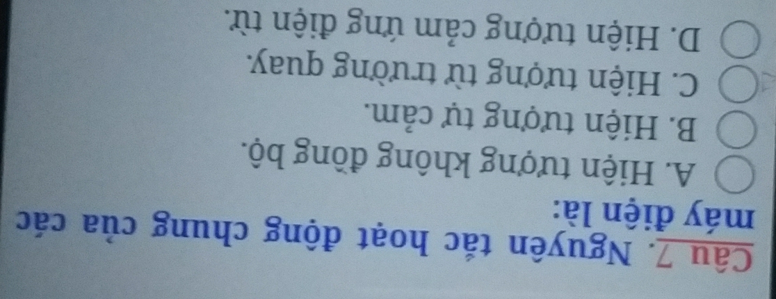 Nguyên tắc hoạt động chung của các
máy điện là:
A. Hiện tượng không đồng bộ.
B. Hiện tượng tự cảm.
C. Hiện tượng từ trường quay.
D. Hiện tượng cảm ứng điện từ.