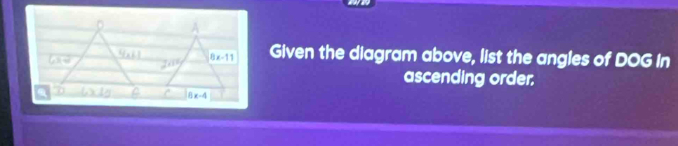Given the diagram above, list the angles of DOG In 
ascending order.