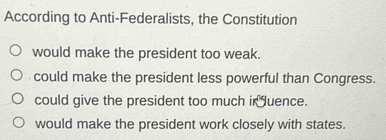 Solved: According to Anti-Federalists, the Constitution would make the ...