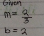 Given
m= 2/3 
b=2