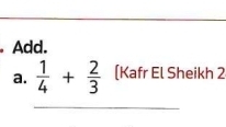 Add. 
a.  1/4 + 2/3  [Kafr El Sheikh 2 
_