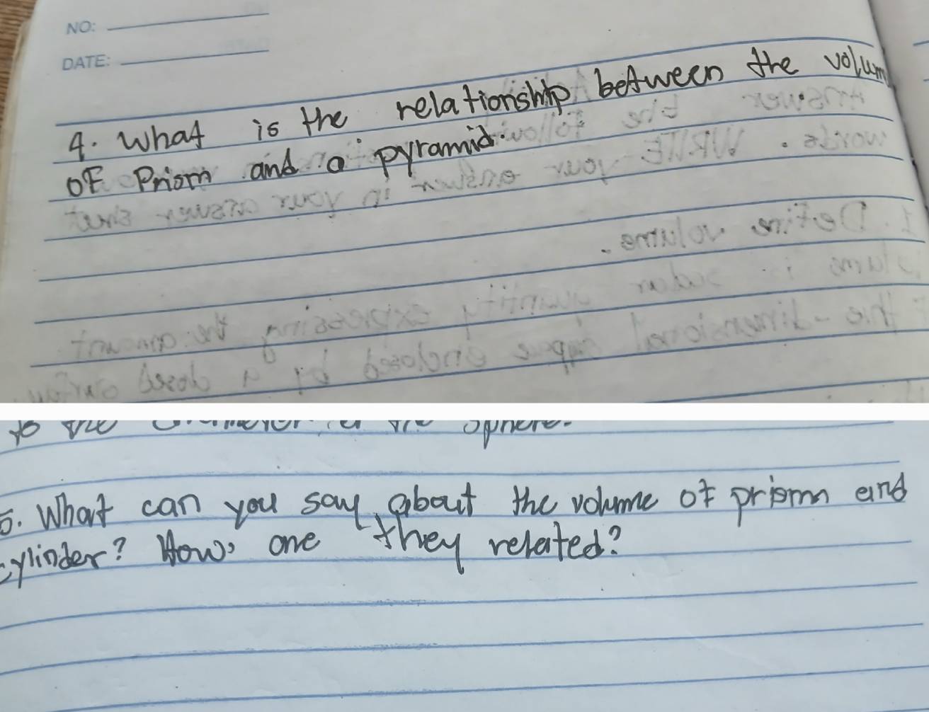 what is the relationship between the volur 
0F Priom and a pyramid 
go v t ophere 
5. What can you say about the volume of priom end 
cylinder? How one they related?