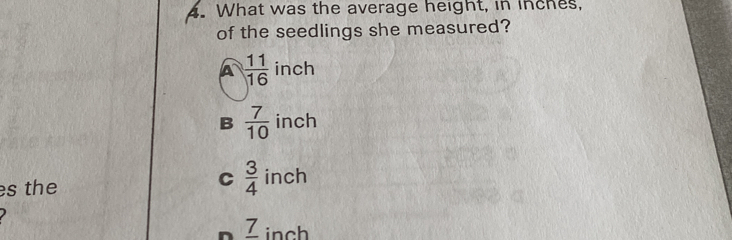 What was the average height, in inches,
of the seedlings she measured?
A  11/16  inch
B  7/10  inch
es the
C  3/4  inch
n _ 7 inch