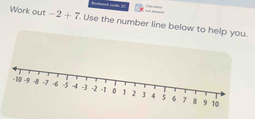 Bookwork code: 2C not allowed Calculato 
Work out -2+7. Use the number line below to help you.