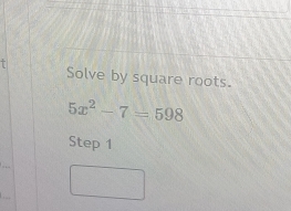 Solve by square roots.
5x^2-7=598
Step 1