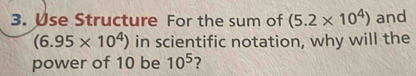 Use Structure For the sum of (5.2* 10^4) and
(6.95* 10^4) in scientific notation, why will the 
power of 10 be 10^5 ?