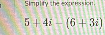 Simplify the expression.
5+4i-(6+3i)