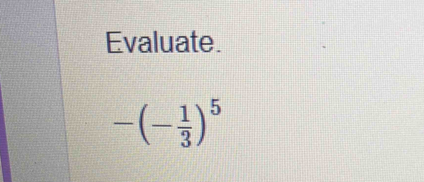 Evaluate.
-(- 1/3 )^5