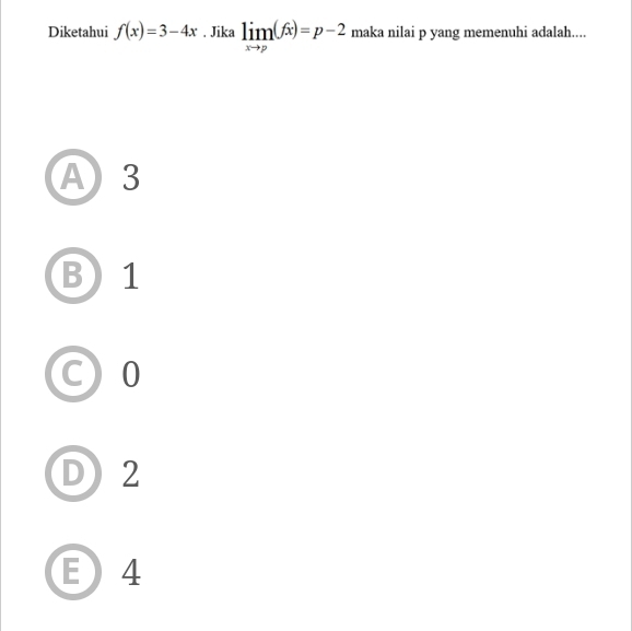 Diketahui f(x)=3-4x. Jika limlimits _xto p(f(x)=p-2 maka nilai p yang memenuhi adalah....
A 3
B) 1
C 0
D 2
E4