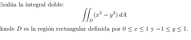 Evalúa la integral doble:
∈t ∈t _D(x^2-y^2)dA
donde D es la región rectangular definida por 0≤ x≤ 1y-1≤ y≤ 1.