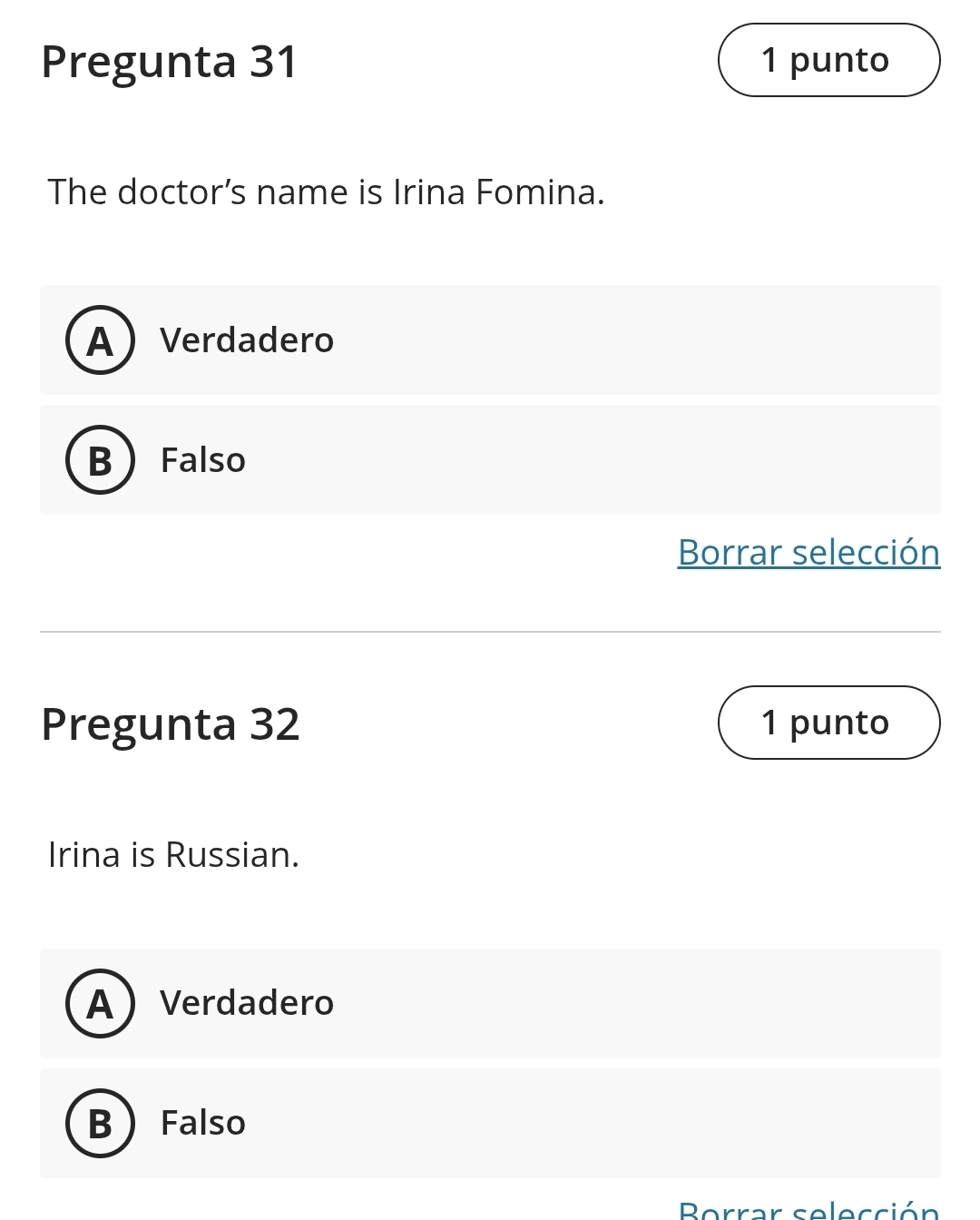 Pregunta 31 1 punto
The doctor’s name is Irina Fomina.
AVerdadero
B  Falso
Borrar selección
Pregunta 32 1 punto
Irina is Russian.
AVerdadero
B  Falso
Borrar selección