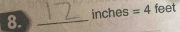 inches =4 feet
8._