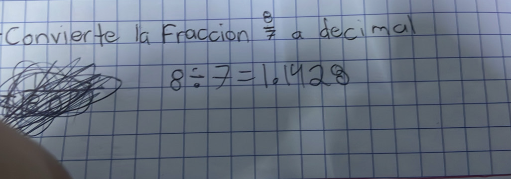 Convierte la Fraccion  8/7  a decima
8/ 7=1.1428