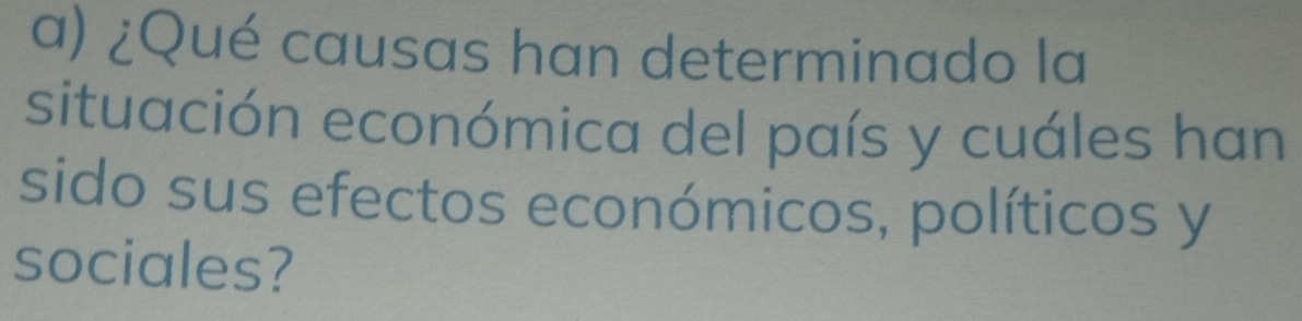 ¿Qué causas han determinado la 
situación económica del país y cuáles han 
sido sus efectos económicos, políticos y 
sociales?