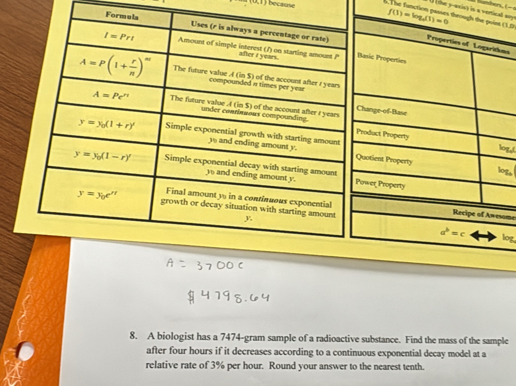 (0,1) because
I lumbers , (
(1,0)
Fo
ms
ogal
og
ome
log
8. A biologist has a 7474-gram sample of a radioactive substance. Find the mass of the sample
after four hours if it decreases according to a continuous exponential decay model at a
relative rate of 3% per hour. Round your answer to the nearest tenth.