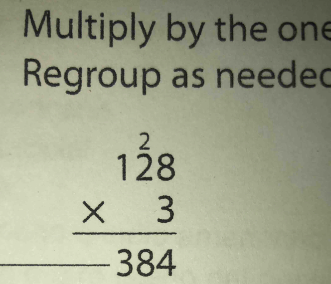 Multiply by the one 
Regroup as needed
beginarrayr 128 * 3 hline  -384endarray