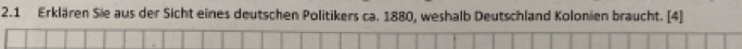 2.1 Erklären Sie aus der Sicht eines deutschen Politikers ca. 1880, weshalb Deutschland Kolonien braucht. [4]