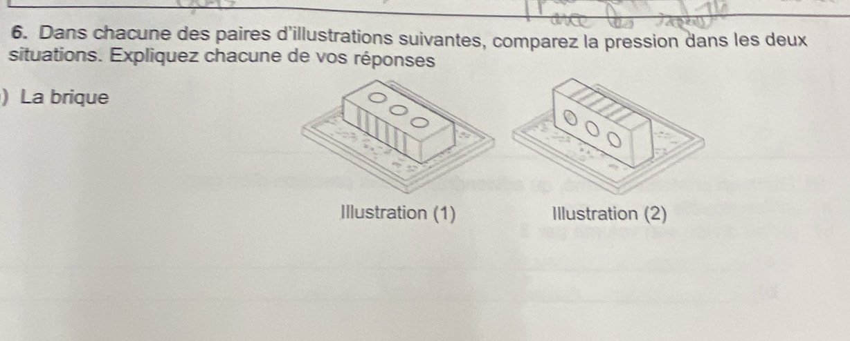 Dans chacune des paires d'illustrations suivantes, comparez la pression dans les deux 
situations. Expliquez chacune de vos réponses 
) La brique 
Illustration (1) Illustration (2)