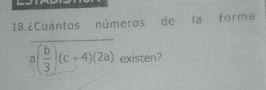 18.¿Cuántos números de la forma 
_
a( b/3 )(c+4)(2a) existen?