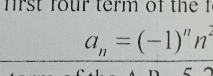 fo ur term of th e
a_n=(-1)''n^2