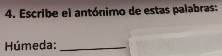 Escribe el antónimo de estas palabras: 
Húmeda:_