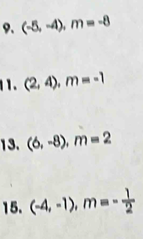 (-5,-4), m=-8
11. (2,4), m=-1
13. (6,-8), m=2
15. (-4,-1), m=- 1/2 