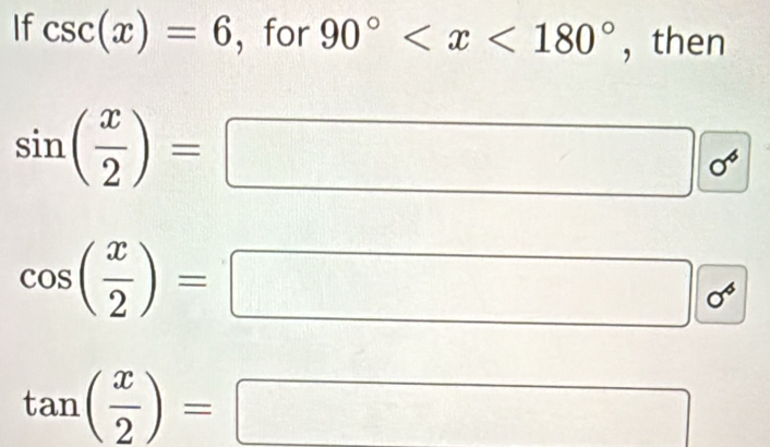 If csc (x)=6 ，for 90° , then
sin ( x/2 )=
□ sigma^4
cos ( x/2 )=
sigma^4
tan ( x/2 )=
(-3,4)
(-3=∠ 4+(-CH_alpha +∠ 4)2