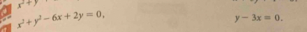 x^2+y
a x^2+y^2-6x+2y=0,
y-3x=0.
