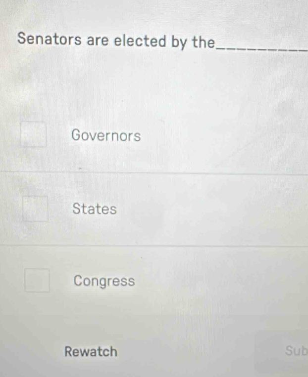 Senators are elected by the_
Governors
States
Congress
Rewatch Sub