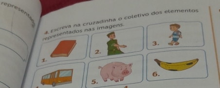 representa 
Escreva na cruzadinha o coletivo dos elementos 
_representados nas imagens. 
_ 
3. 
2. 
1. 
6. 
_ 
5.