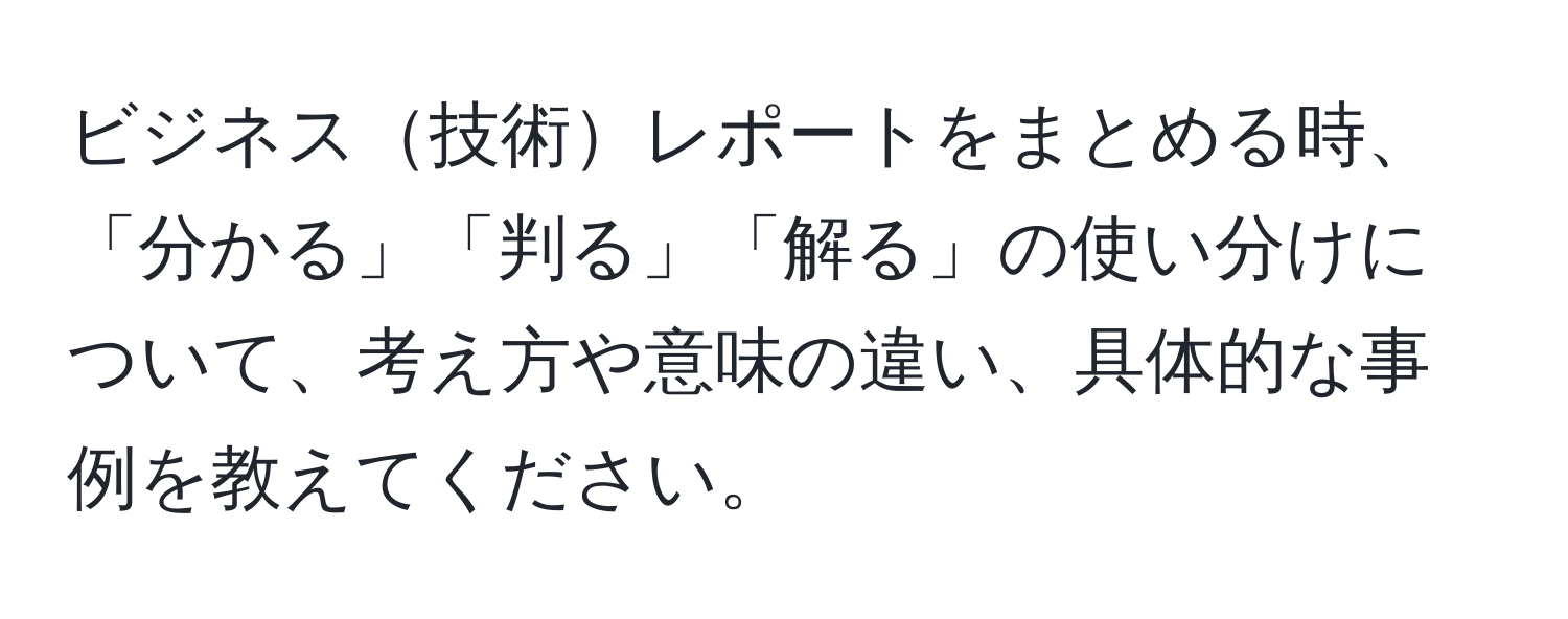 ビジネス技術レポートをまとめる時、「分かる」「判る」「解る」の使い分けについて、考え方や意味の違い、具体的な事例を教えてください。