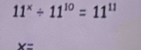 11^x/ 11^(10)=11^(11)
x=