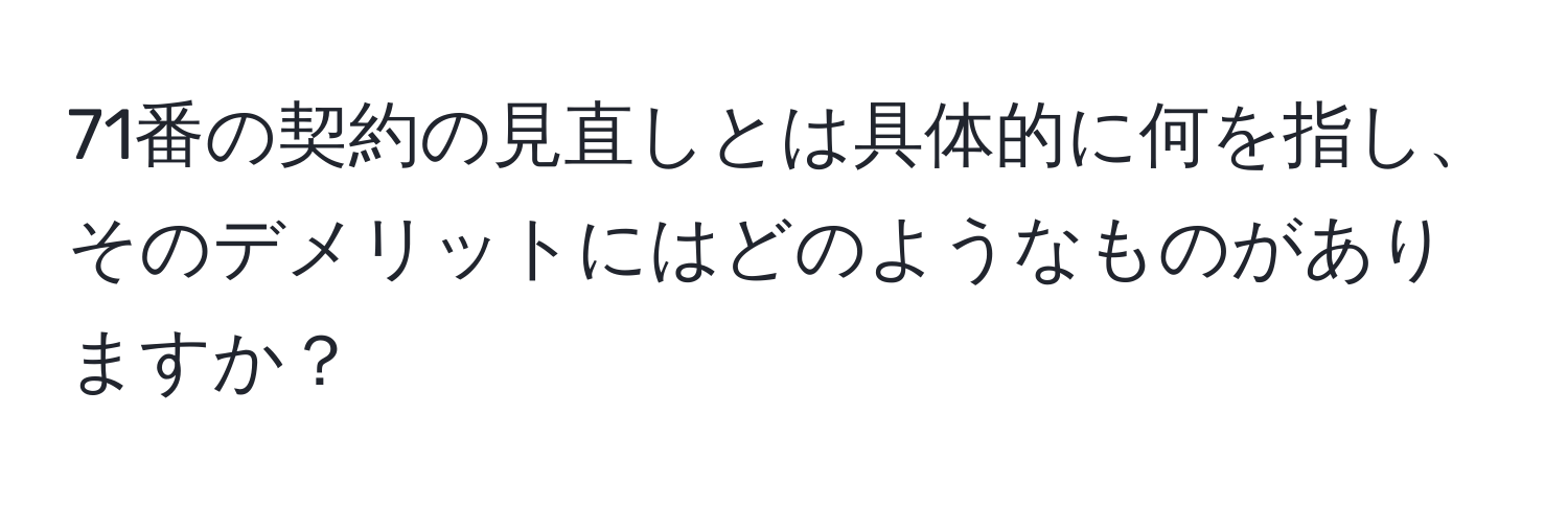 71番の契約の見直しとは具体的に何を指し、そのデメリットにはどのようなものがありますか？