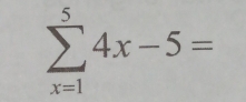 sumlimits _(x=1)^54x-5=