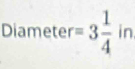 Diameter=3frac 14° in
*