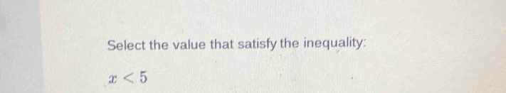 Select the value that satisfy the inequality:
x<5</tex>