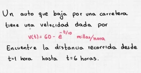 Un aoto gue baja por una carretera 
tiene una velocidad dada por
v(t)=60-e^(-frac t)10 millas/nora
Encventre la distancia recorrida desde
t=1 hora hasta t=6 horas.