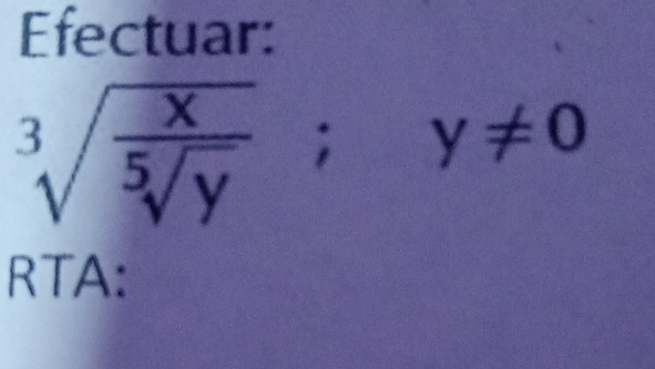 Efectuar:
sqrt[3](frac x)sqrt[5](y); y!= 0
RTA: