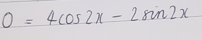 0=4cos 2x-2sin 2x